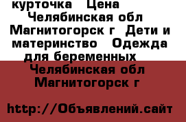 курточка › Цена ­ 2 000 - Челябинская обл., Магнитогорск г. Дети и материнство » Одежда для беременных   . Челябинская обл.,Магнитогорск г.